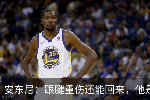 安东尼：跟腱重伤还能回来，他是心理最强大的球员之一